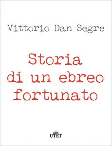 Vittorio Dan Segre - Storia di un ebreo fortunato