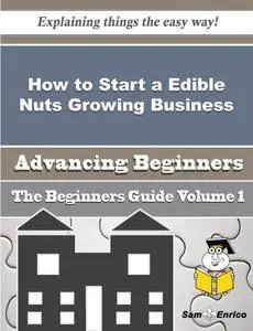 How to Start a Edible Nuts Growing Business (Beginners Guide)