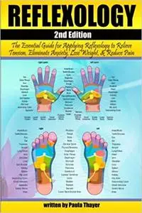 Reflexology: The Essential Guide for Applying Reflexology to Relieve Tension, Eliminate Anxiety, Lose Weight, and Reduce
