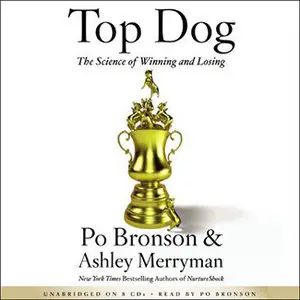 Top Dog: The Science of Winning and Losing by Po Bronson and Ashley Merryman
