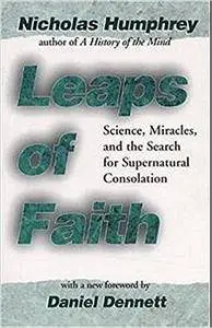 Leaps of Faith: Science, Miracles, and the Search for Supernatural Consolation