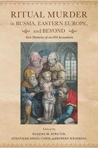 Ritual Murder in Russia, Eastern Europe, and Beyond : New Histories of an Old Accusation