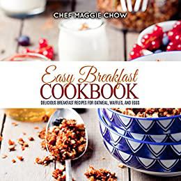 Easy Breakfast Cookbook: Delicious Breakfast Recipes for Oatmeal, Waffles, and Eggs