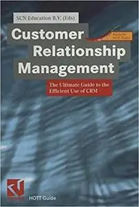 Customer Relationship Management: The Ultimate Guide to the Efficient Use of CRM