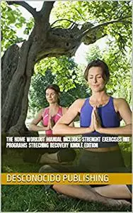 The Home Workout Manual Includes Strenght Exercises Hiit Programs Streching Recovery Kindle Edition