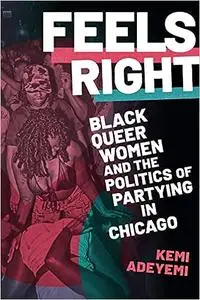 Feels Right: Black Queer Women and the Politics of Partying in Chicago