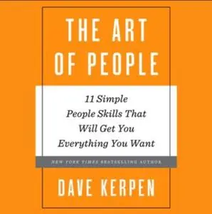 The Art of People: 11 Simple People Skills That Will Get You Everything You Want (2016) [Audiobook]