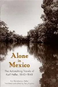 Alone in Mexico: The Astonishing Travels of Karl Heller, 1845-1848 (repost)