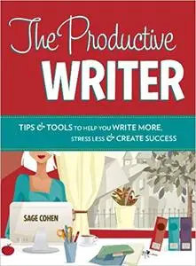 The Productive Writer Tips & Tools to Help You Write More, Stress Less & Create Success