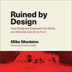 Ruined by Design: How Designers Destroyed the World, and What We Can Do to Fix It [Audiobook]