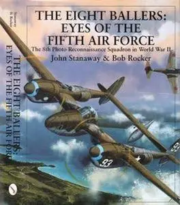 The Eight Ballers: Eyes of the Fifth Air Force: The 8th Photo Reconnaissance Squadron in World War II