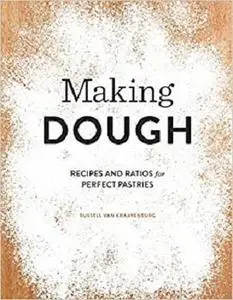 Making Dough: Recipes and Ratios for Perfect Pastries