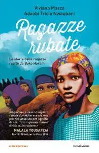 Viviana Mazza, Adaobi Tricia Nwaubani - Ragazze rubate. Le storie delle ragazze rapite da Boko Haram