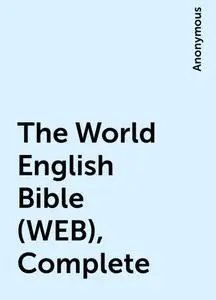 «The World English Bible (WEB), Complete» by None