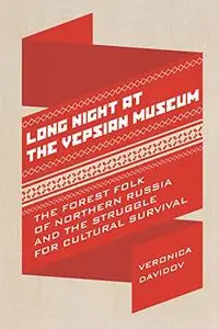 Long Night at the Vepsian Museum: The Forest Folk of Northern Russia and the Struggle for Cultural Survival