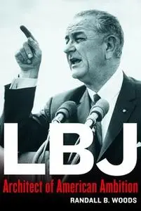 «LBJ: Architect of American Ambition» by Randall Woods