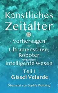 Künstliches Zeitalter: Vorhersagen für Ultramenschen, Roboter und andere intelligente Wesen