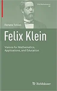 Felix Klein: Visions for Mathematics, Applications, and Education