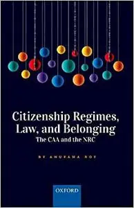 Citizenship Regimes, Law, and Belonging: The CAA and the NRC