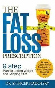 The Fat Loss Prescription:: The Nine-Step Plan to Losing Weight and Keeping It Off