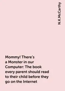 «Mommy! There's a Monster in our Computer: The book every parent should read to their child before they go on the Intern