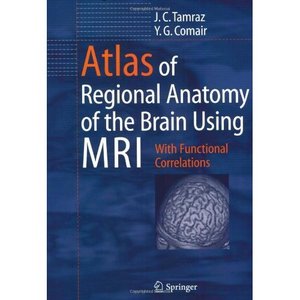 Atlas of Regional Anatomy of the Brain Using MRI: With Functional Correlations by Jean C. Tamraz