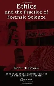 Ethics and the Practice of Forensic Science (International Forensic Science and Investigation)