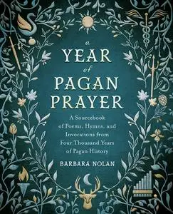 A Year of Pagan Prayer: A Sourcebook of Poems, Hymns, and Invocations from Four Thousand Years of Pagan History