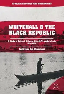 Whitehall and the Black Republic: A Study of Colonial Britain's Attitude Towards Liberia, 1914–1939
