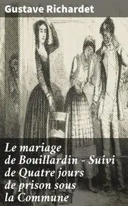 «Le mariage de Bouillardin – Suivi de Quatre jours de prison sous la Commune» by Gustave Richardet