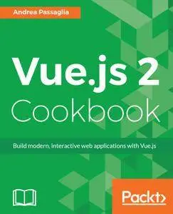 Vue.js 2 Cookbook: Build modern, interactive web applications with Vue.js