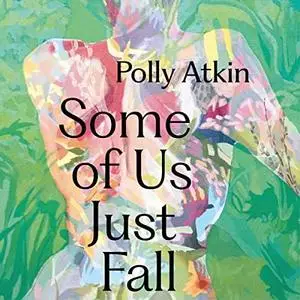 Some of Us Just Fall: On Nature and Not Getting Better by Polly Atkin