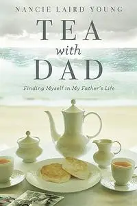 Tea With Dad: Finding Myself in My Father's Life
