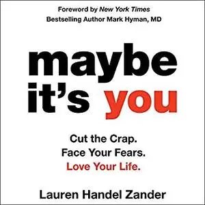 Maybe It's You: Cut the Crap. Face Your Fears. Love Your Life. [Audiobook]