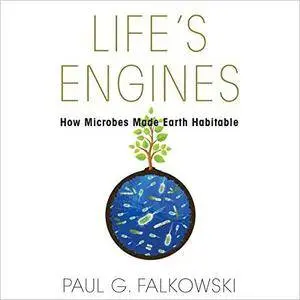 Life's Engines: How Microbes Made Earth Habitable [Audiobook]