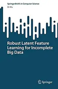 Robust Latent Feature Learning for Incomplete Big Data