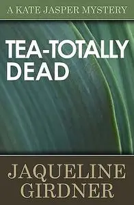 «Tea-Totally Dead» by Jaqueline Girdner