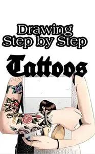 Drawing Tattoos Step by Step: Drawing Tattoos in an easy way, in a few steps and super fast Tattoos