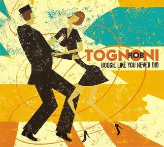 Rob Tognoni - Boogie Like You Never Did (2012)