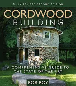 Cordwood Building: A Comprehensive Guide to the State of the Art, 2nd Edition