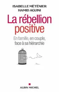 Isabelle Méténier, Hamid Aguini, "La rébellion positive : En couple, en famille, face à sa hiérarchie"