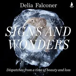 Signs and Wonders: Dispatches from a Time of Beauty and Loss [Audiobook]