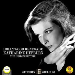 «Hollywood Renagade: Katharine Hepburn - The Hidden History» by Geoffrey Giuliano