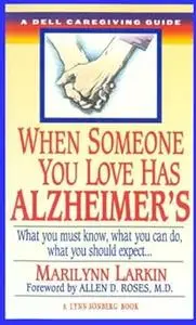 When Someone You Love Has Alzheimer's: What You Must Know, What You Can Do, and What You Should Expect A Dell Caregivin g Guide
