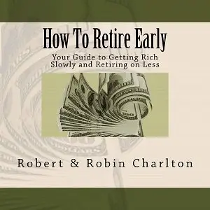 How To Retire Early: Your Guide to Getting Rich Slowly and Retiring on Less (repost)