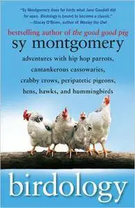 Birdology: Adventures with a Pack of Hens, a Peck of Pigeons, Cantankerous Crows, Fierce Falcons, Hip Hop Parrots...