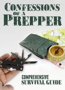 Confessions Of A Prepper: How To Plan And Protect Your Family And Friends During Any Disaster
