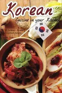 Korean Cuisine in your Kitchen: 30 Authentic Korean Cookbook Recipes