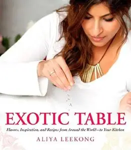 «Exotic Table: Flavors, inspiration, and recipes from around the world – to your kitchen» by Aliya LeeKong