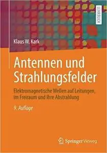 Antennen und Strahlungsfelder: Elektromagnetische Wellen auf Leitungen, im Freiraum und ihre Abstrahlung